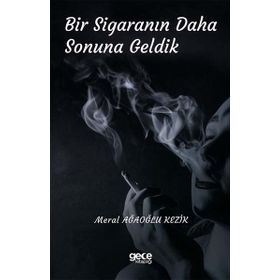 Bir Sigaranın Daha Sonuna Geldik - Meral Ağaoğlu Kezik