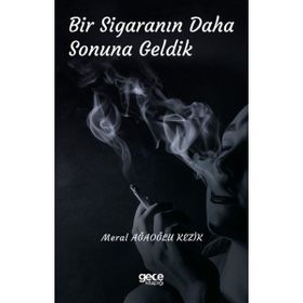 Bir Sigaranın Daha Sonuna Geldik - Meral Ağaoğlu Kezik