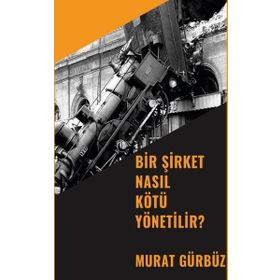 Bir Şirket Nasıl Kötü Yönetilir? - Murat Gürbüz