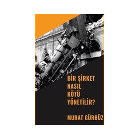 Bir Şirket Nasıl Kötü Yönetilir? - Murat Gürbüz