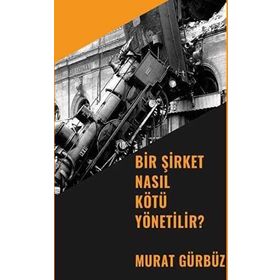 Bir Şirket Nasıl Kötü Yönetilir? - Murat Gürbüz