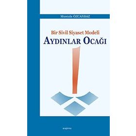 Bir Sivil Siyaset Modeli Aydınlar Ocağı - Mustafa Özcanbaz