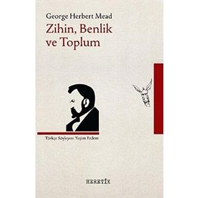 Bir Sosyal Davranışçı Açısından Zihin, Benlik Ve Toplum - George Herbert Mead