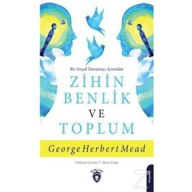 Bir Sosyal Davranışçı Açısından Zihin, Benlik Ve Toplum - George Herbert Mead
