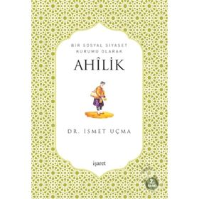 BIR SOSYAL SIYASET KURUMU OLARAK AHÎLIK - İSMET UÇMA