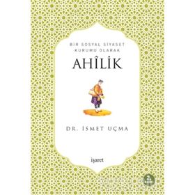 BIR SOSYAL SIYASET KURUMU OLARAK AHÎLIK - İSMET UÇMA