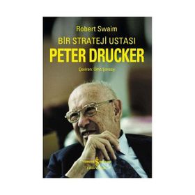 BIR STRATEJI USTASI PETER DRUCKER - ROBERT SWAIM