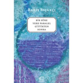 BIR SÜRE YERE PARALEL GITTIKTEN SONRA - BARIŞ BIÇAKÇI
