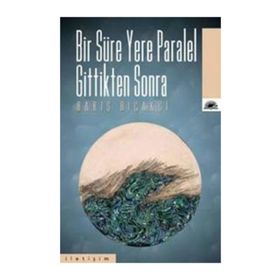 BIR SÜRE YERE PARALEL GITTIKTEN SONRA - BARIŞ BIÇAKÇI