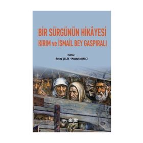 Bir Sürgünün Hikayesi Kırım ve İsmail Bey Gaspıralı - Kolektif