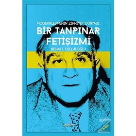 BIR TANPINAR FETIŞIZMI MODERNLEŞMENIN ZIHNIYET DÜNYASI - BESIM F. DELLALOĞLU