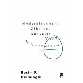 BIR TANPINAR FETIŞIZMI MODERNLEŞMENIN ZIHNIYET DÜNYASI - BESIM F. DELLALOĞLU
