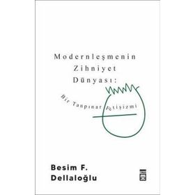 BIR TANPINAR FETIŞIZMI MODERNLEŞMENIN ZIHNIYET DÜNYASI - BESIM F. DELLALOĞLU