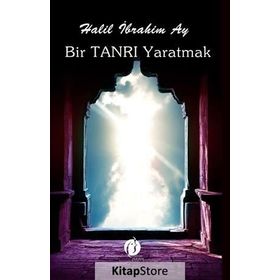 Bir Tanrı Yaratmak - Halil İbrahim Ay