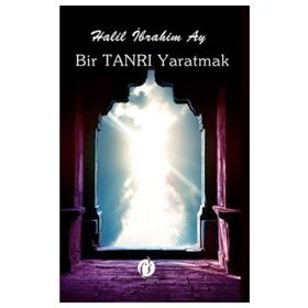 Bir Tanrı Yaratmak - Halil İbrahim Azak