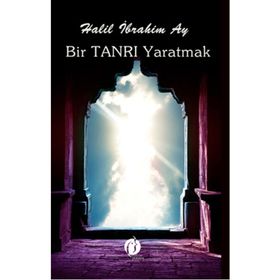 Bir Tanrı Yaratmak - Halil İbrahim Azak