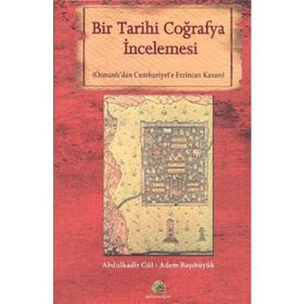 BIR TARIHI COĞRAFYA İNCELEMESİ OSMANLI'DAN CUMHURIYET'E ERZINCAN KAZASI - ABDULKADIR GÜL;ADEM BAŞIBÜYÜK