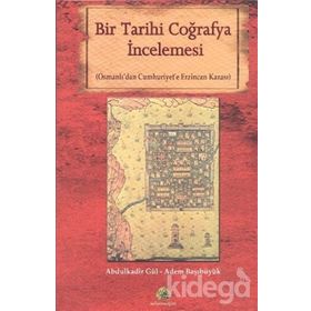 BIR TARIHI COĞRAFYA İNCELEMESİ OSMANLI'DAN CUMHURIYET'E ERZINCAN KAZASI - ABDULKADIR GÜL;ADEM BAŞIBÜYÜK