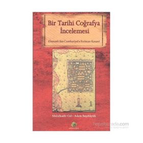BIR TARIHI COĞRAFYA İNCELEMESİ OSMANLI'DAN CUMHURIYET'E ERZINCAN KAZASI - ABDULKADIR GÜL;ADEM BAŞIBÜYÜK