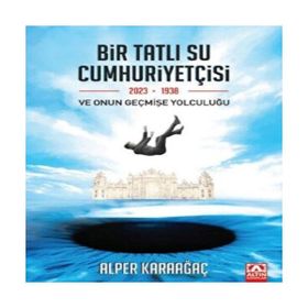 Bir Tatlı Su Cumhuriyetçisi ve Onun Geçmişe Yolculuğu Alper Karaağaç Altın Kitaplar