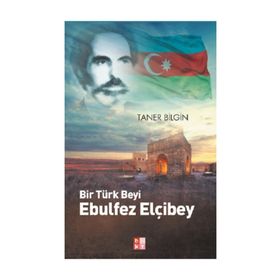 Bir Türk Beyi Ebulfez Elçibey - Taner Bilgin