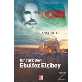 Bir Türk Beyi Ebulfez Elçibey - Taner Bilgin
