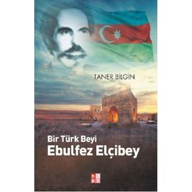 Bir Türk Beyi Ebulfez Elçibey - Taner Bilgin
