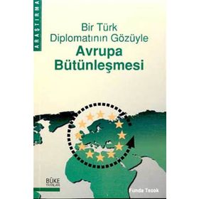 BIR TÜRK DİPLOMATININ GÖZÜYLE AVRUPA BÜTÜNLEŞMESİ - FUNDA TEZOK
