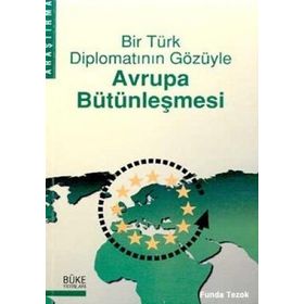 BIR TÜRK DİPLOMATININ GÖZÜYLE AVRUPA BÜTÜNLEŞMESİ - FUNDA TEZOK