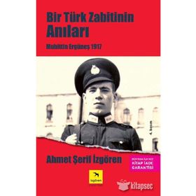 BIR TÜRK ZABITININ ANILARI MUHITTIN ERGÜNEŞ 1917 - AHMET ŞERİF İZGÖREN
