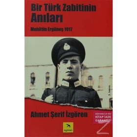 BIR TÜRK ZABITININ ANILARI MUHITTIN ERGÜNEŞ 1917 - AHMET ŞERİF İZGÖREN