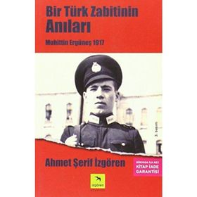 BIR TÜRK ZABITININ ANILARI MUHITTIN ERGÜNEŞ 1917 - AHMET ŞERİF İZGÖREN