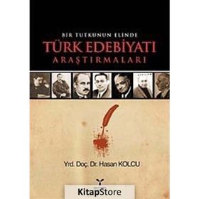 BIR TUTKUNUN ELINDE TÜRK EDEBİYATI ARAŞTIRMALARI - HASAN KOLCU