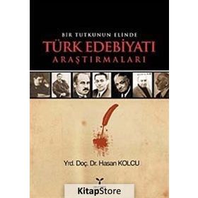BIR TUTKUNUN ELINDE TÜRK EDEBİYATI ARAŞTIRMALARI - HASAN KOLCU