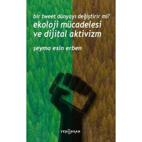 Bir Tweet Dünyayı Değiştirir mi? Ekoloji Mücadelesi ve Dijital Aktivizm Yeni İnsan Yayınevi