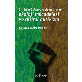 Bir Tweet Dünyayı Değiştirir mi? Ekoloji Mücadelesi ve Dijital Aktivizm Yeni İnsan Yayınevi