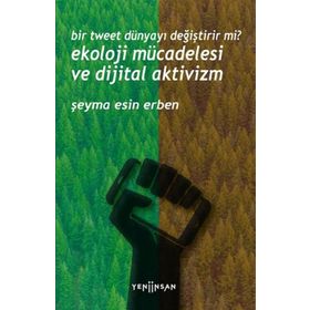 Bir Tweet Dünyayı Değiştirir mi? Ekoloji Mücadelesi ve Dijital Aktivizm Yeni İnsan Yayınevi