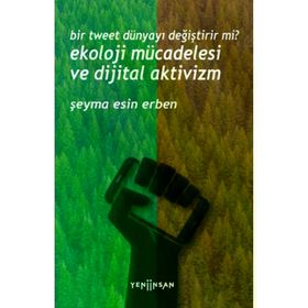 Bir Tweet Dünyayı Değiştirir mi? Ekoloji Mücadelesi ve Dijital Aktivizm Yeni İnsan Yayınevi