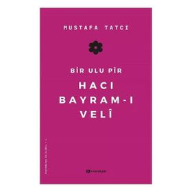Bir Ulu Pir Hacı Bayram-ı Veli - Mustafa Tatcı