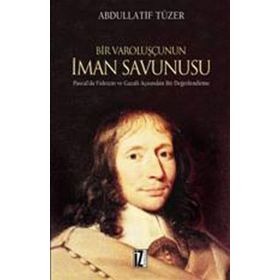 BIR VAROLUŞÇUNUN İMAN SAVUNUSU PASCAL'DA FIDEIZM VE GAZALI AÇISINDAN - ABDULLATIF TÜZER