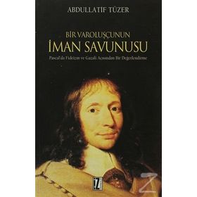 BIR VAROLUŞÇUNUN İMAN SAVUNUSU PASCAL'DA FIDEIZM VE GAZALI AÇISINDAN - ABDULLATIF TÜZER