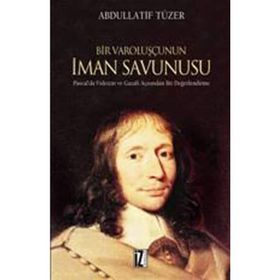 BIR VAROLUŞÇUNUN İMAN SAVUNUSU PASCAL'DA FIDEIZM VE GAZALI AÇISINDAN - ABDULLATIF TÜZER
