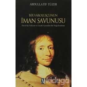 BIR VAROLUŞÇUNUN İMAN SAVUNUSU PASCAL'DA FIDEIZM VE GAZALI AÇISINDAN - ABDULLATIF TÜZER