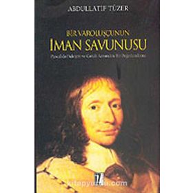 BIR VAROLUŞÇUNUN İMAN SAVUNUSU PASCAL'DA FIDEIZM VE GAZALI AÇISINDAN - ABDULLATIF TÜZER