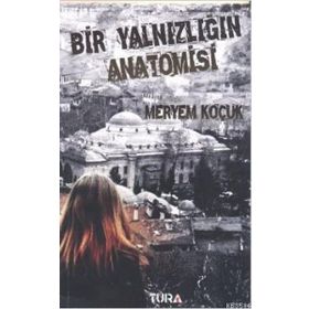 BIR YALNIZLIĞIN ANATOMISI - MERYEM KOÇUK