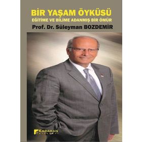 Bir yaşam Öyküsü Eğitime ve Bilime Adanmış Bir Ömür - Prof. Dr. Süleyman Bozdemir