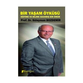 Bir yaşam Öyküsü Eğitime ve Bilime Adanmış Bir Ömür - Prof. Dr. Süleyman Bozdemir