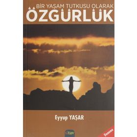 Bir Yaşam Tutkusu Olarak Özgürlük - Eyyup Yaşar