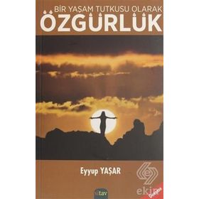 Bir Yaşam Tutkusu Olarak Özgürlük - Eyyup Yaşar