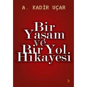 BIR YAŞAM VE BIR YOL HIKAYESI - A. KADIR UÇAR
